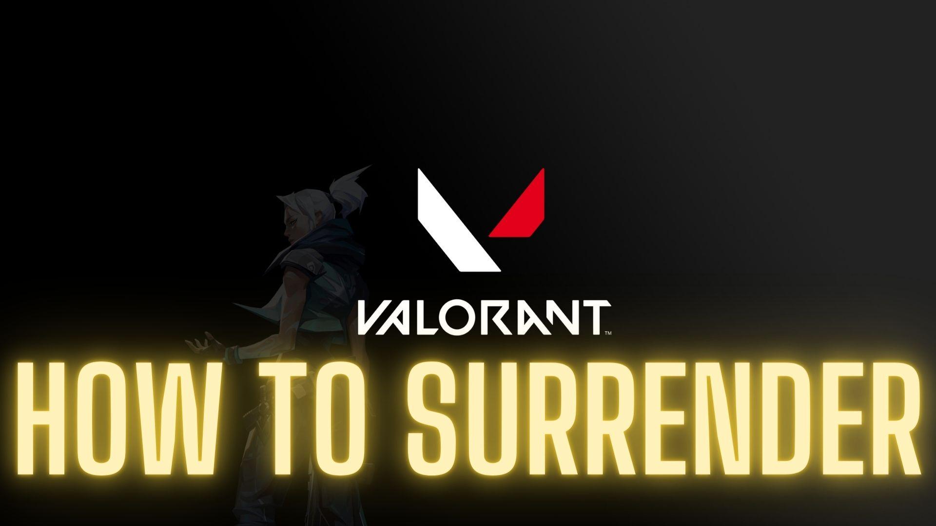How to Surrender in Valorant [Riot Games’ Valorant Guide]